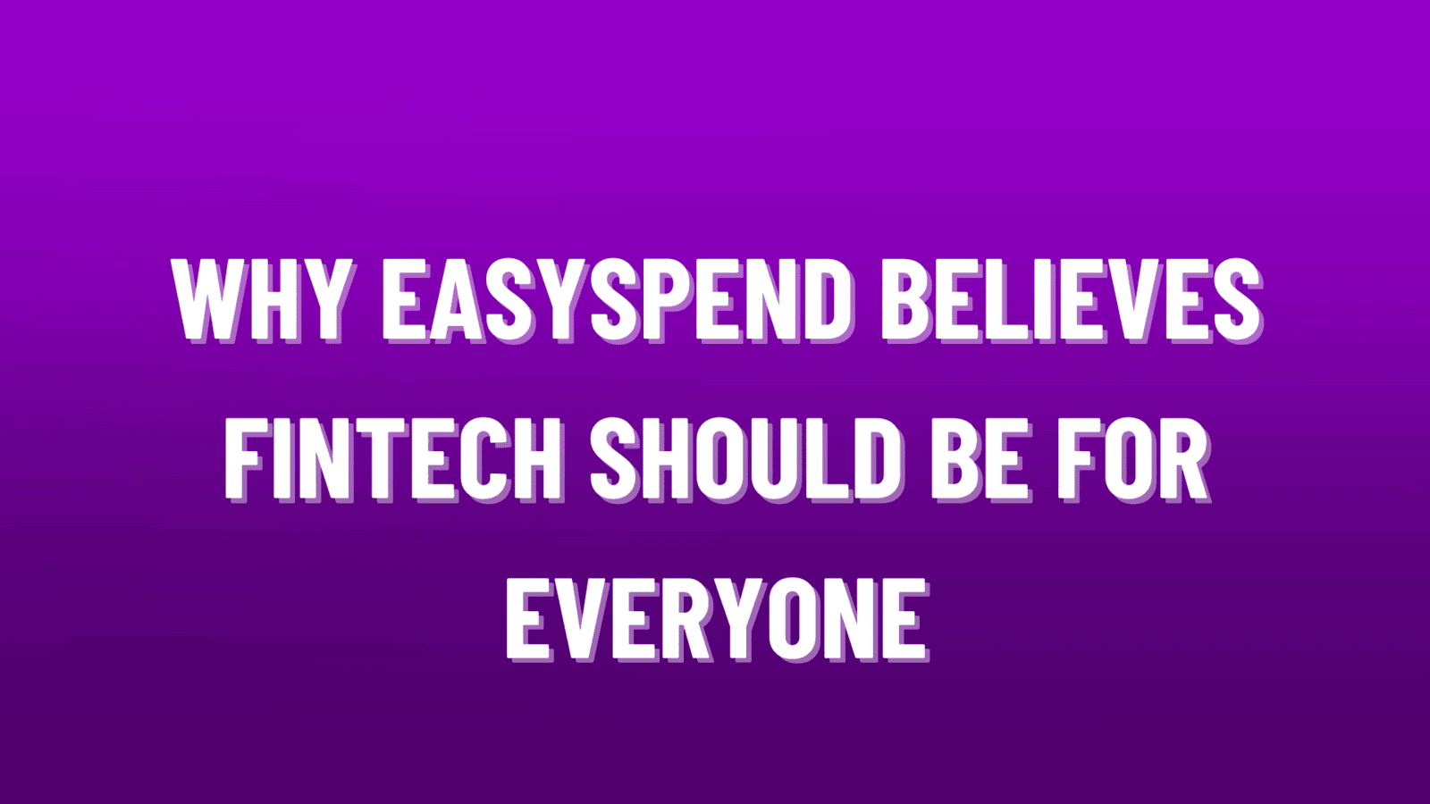 Why EasySpend Believes FinTech Should Be for Everyone